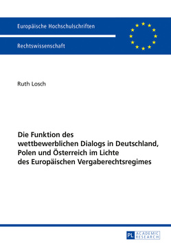 Die Funktion des wettbewerblichen Dialogs in Deutschland, Polen und Österreich im Lichte des Europäischen Vergaberechtsregimes von Losch,  Ruth