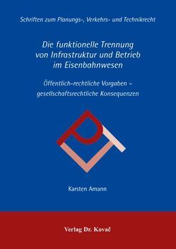 Die funktionelle Trennung von Infrastruktur und Betrieb im Eisenbahnwesen von Amann,  Karsten