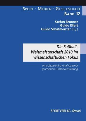 Die Fußball-Weltmeisterschaft 2010 im wissenschaftlichen Fokus von Brunner,  Stefan, Ellert,  Guido, Schafmeister,  Guido