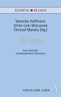 Die Gabe von Auffarth,  Christoph, Büchner,  Christine, Enders,  Professor Markus, Falcioni,  Daniela, Gutmann,  Hans M, Hoffmann,  Veronika, Holm,  Bo Kristian, Liebsch,  Burkhard, Link-Wieczorek,  Ulrike, Mandry,  Christof, Negel,  Professor Joachim, Saarinen,  Risto, Weger,  Tobias, Welz,  Claudia, Wenzel,  Professor Knut, Werbick,  Jürgen, Wolf,  Kurt