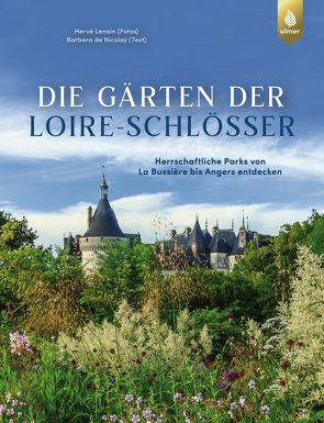 Die Gärten der Loire-Schlösser von de Nicolaÿ,  Barbara, Lenain,  Hervé