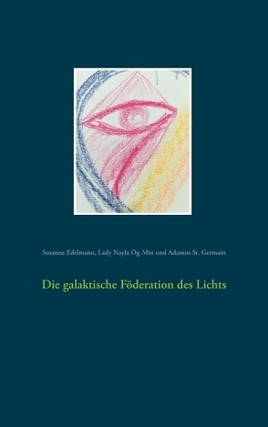 Die galaktische Föderation des Lichts von Edelmann,  Susanne, Og-Min,  Lady Nayla, St. Germain,  Adamus