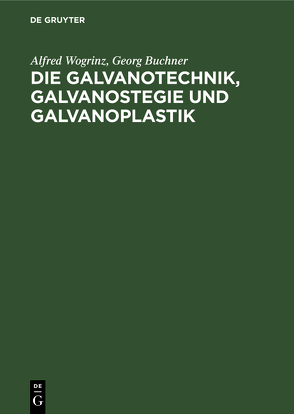 Die Galvanotechnik, Galvanostegie und Galvanoplastik von Büchner,  Georg, Wogrinz,  Alfred