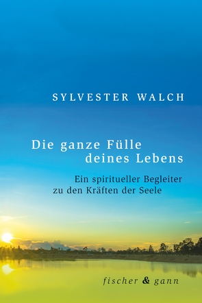 Die ganze Fülle deines Lebens von Walch,  Sylvester