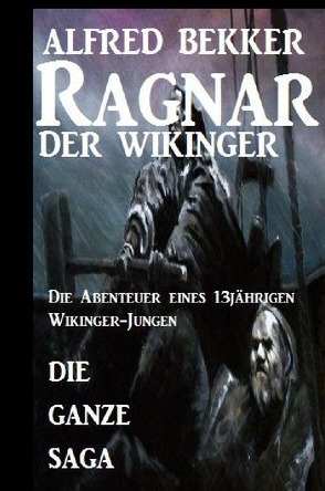 Die ganze Saga: Ragnar der Wikinger von Bekker,  Alfred