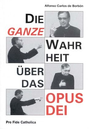 Die ganze Wahrheit über das Opus Dei von Borbón,  Alfonso C de, Rothkranz,  Johannes L