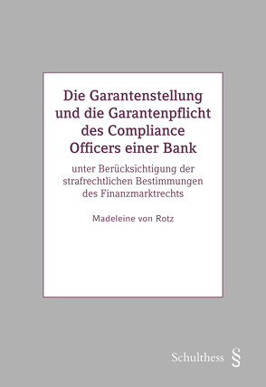 Die Garantenstellung und die Garantenpflicht des Compliance Officers einer Bank von von Rotz,  Madeleine