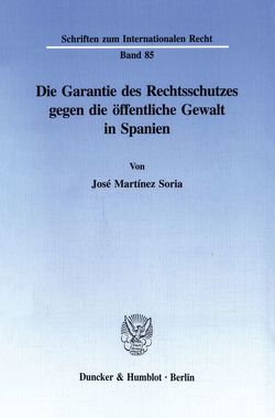 Die Garantie des Rechtsschutzes gegen die öffentliche Gewalt in Spanien. von Martínez Soria,  José