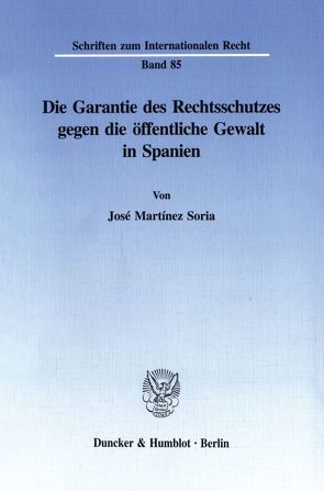 Die Garantie des Rechtsschutzes gegen die öffentliche Gewalt in Spanien. von Martínez Soria,  José