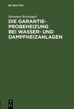 Die Garantie-Probeheizung bei Wasser- und Dampfheizanlagen von Recknagel,  Hermann