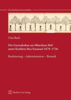 Die Gartenkultur am Münchner Hof unter Kurfürst Max Emanuel 1679–1726 von Bach,  Utta
