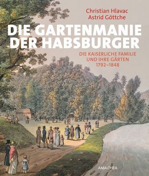 Die Gartenmanie der Habsburger von Göttche,  Astrid, Hlavac,  Christian