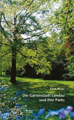 Die Gartenstadt Landau und ihre Parks von Hetzer,  Frank, Stadt Landau in der Pfalz