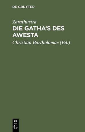 Die Gatha’s des Awesta von Bartholomae,  Christian [Übers.], Zarathustra