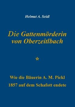 Die Gattenmörderin von Oberzeitlbach von Seidl,  Helmut A.