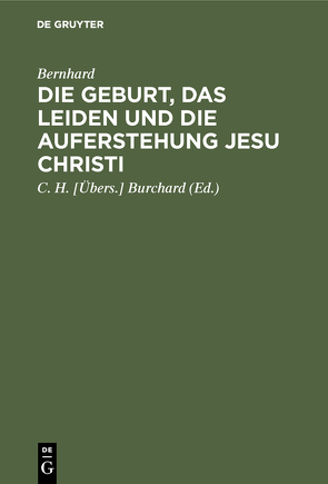 Die Geburt, das Leiden und die Auferstehung Jesu Christi von Bernhard, Burchard,  C. H. [Übers.]