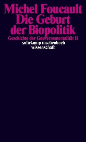 Die Geburt der Biopolitik. Geschichte der Gouvernementalität II von Ewald,  François, Fontana,  Alessandro, Foucault,  Michel, Schröder,  Jürgen, Senellart,  Michel