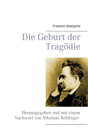 Die Geburt der Tragödie von Nietzsche,  Friedrich, Rehlinger,  Nikolaus