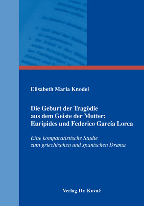 Die Geburt der Tragödie aus dem Geiste der Mutter: Euripides und Federico García Lorca von Knodel,  Elisabeth