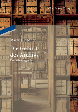 Die Geburt des Archivs von Friedrich,  Markus