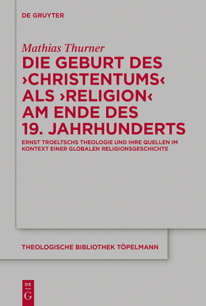 Die Geburt des ‚Christentums‘ als ‚Religion‘ am Ende des 19. Jahrhunderts von Thurner,  Mathias