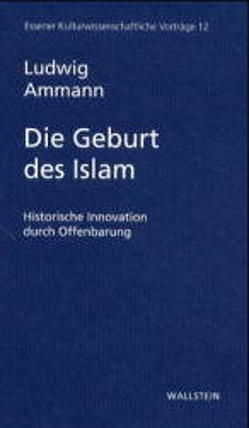 Die Geburt des Islam von Ammann,  Ludwig, Kulturwissenschaftliches Institut im Wissenschaftszentrum Nordrhein-Westfalen Essen