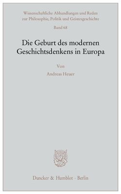 Die Geburt des modernen Geschichtsdenkens in Europa. von Heuer,  Andreas