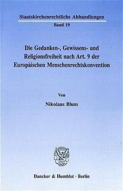 Die Gedanken-, Gewissens- und Religionsfreiheit nach Art. 9 der Europäischen Menschenrechtskonvention. von Blum,  Nikolaus