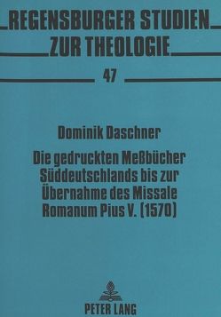 Die gedruckten Meßbücher Süddeutschlands bis zur Übernahme des Missale Romanum Pius V. (1570) von Daschner,  Dominik