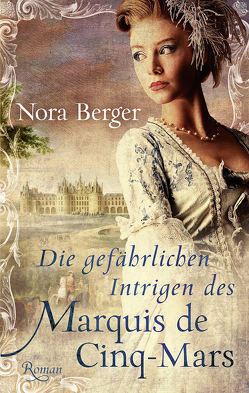 Die gefährlichen Intrigen des Marquis de Cinq-Mars von Berger,  Nora