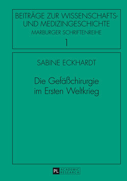 Die Gefäßchirurgie im Ersten Weltkrieg von Eckhardt,  Sabine