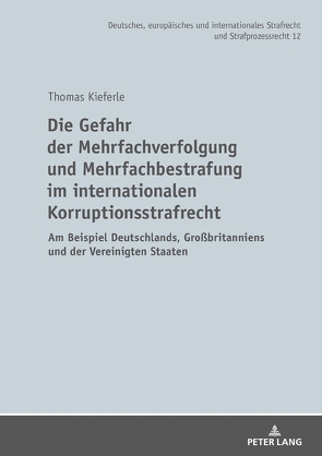 Die Gefahr der Mehrfachverfolgung und Mehrfachbestrafung im internationalen Korruptionsstrafrecht von Kieferle,  Thomas