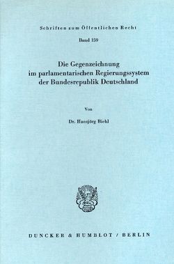 Die Gegenzeichnung im parlamentarischen Regierungssystem der Bundesrepublik Deutschland. von Biehl,  Hansjörg