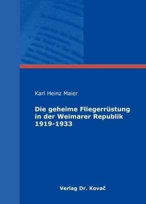 Die geheime Fliegerrüstung in der Weimarer Republik 1919-1933 von Maier,  Karl H