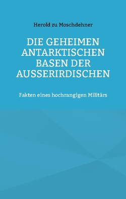 Die geheimen antarktischen Basen der Außerirdischen von zu Moschdehner,  Herold