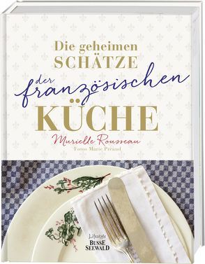 Die geheimen Schätze der französischen Küche (Ausgezeichnet mit dem World Gourmand Cookbook Award) von Preaud,  Marie, Rousseau,  Murielle