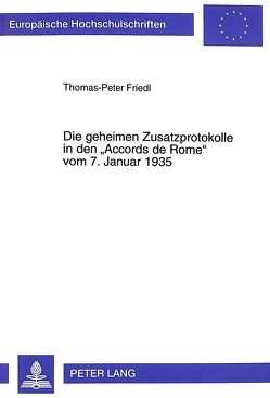 Die geheimen Zusatzprotokolle in den «Accords de Rome» vom 7. Januar 1935 von Friedl,  Thomas-Peter