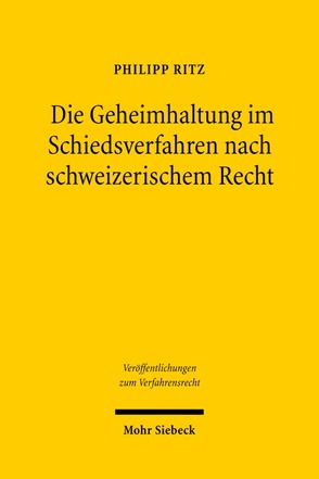 Die Geheimhaltung im Schiedsverfahren nach schweizerischem Recht von Ritz,  Philipp