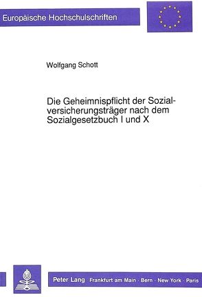 Die Geheimnispflicht der Sozialversicherungsträger nach dem Sozialgesetzbuch I und X von Schott,  Wolfgang