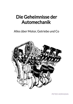 Die Geheimnisse der Automechanik – Alles über Motor, Getriebe und Co von Hermann,  Peter