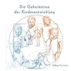 Die Geheimnisse der Kindesentwicklung von Levin,  Valbona Ava, Wolfien,  Verena