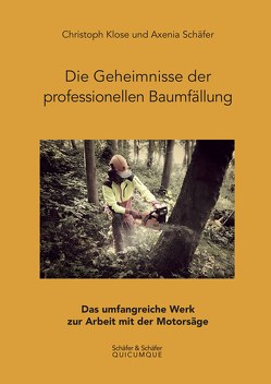 Die Geheimnisse der professionellen Baumfällung von Klose,  Christoph, Schäfer,  Axenia