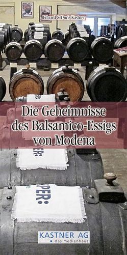 Die Geheimnisse des Balsamico-Essigs von Modena von Kastner,  Doris, Kastner,  Eduard