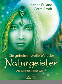 Die geheimnisvolle Welt der Naturgeister von Arndt,  Petra, Ruland,  Jeanne, Schirner Verlag