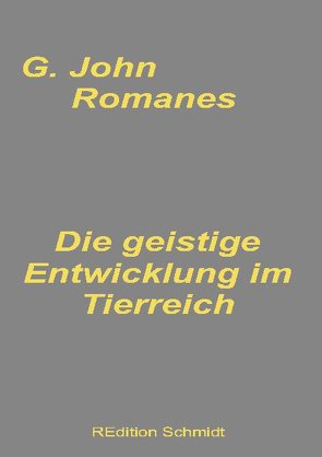 Die geistige Entwicklung im Tierreich von Romanes,  G. John, Schmidt,  Bernhard J.