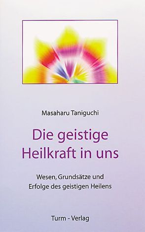 Die geistige Heilkraft in uns von Schmidt,  K.O., Steinberger,  Franz K, Taniguchi,  Masaharu