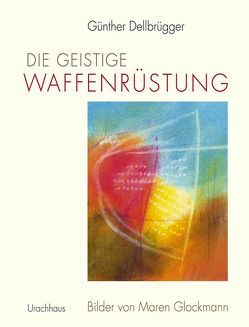 Die geistige Waffenrüstung von Dellbrügger,  Günter, Dellbrügger,  Günther, Glockmann,  Maren