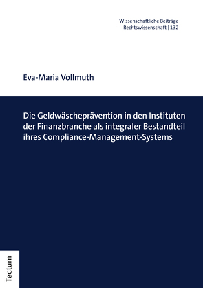 Die Geldwäscheprävention in den Instituten der Finanzbranche als integraler Bestandteil ihres Compliance-Management-Systems von Vollmuth,  Eva-Maria