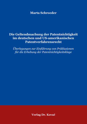 Die Geltendmachung der Patentnichtigkeit im deutschen und US-amerikanischen Patentverfahrensrecht von Schroeder,  Marta