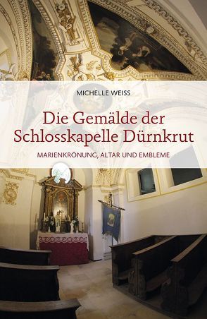 Die Gemälde der Schlosskapelle Dürnkrut von Weiss,  Michelle